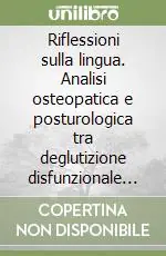 Riflessioni sulla lingua. Analisi osteopatica e posturologica tra deglutizione disfunzionale ed alterazione dell‘equilibrio Offerta Limitata