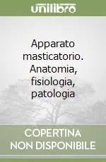 Apparato masticatorio. Anatomia, fisiologia, patologia Nuova Collezione