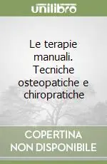 Le terapie manuali. Tecniche osteopatiche e chiropratiche Soddisfatti O Rimborsati