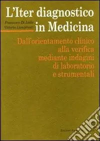 L‘iter diagnostico in medicina. Dall‘orientamento clinico alla verifica mediante indagini di laboratorio e strumentali Offerta Limitata