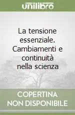 La tensione essenziale. Cambiamenti e continuità nella scienza Sconto