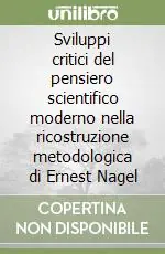 Sviluppi critici del pensiero scientifico moderno nella ricostruzione metodologica di Ernest Nagel Novità