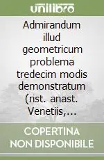 Occasione Imperdibile Admirandum illud geometricum problema tredecim modis demonstratum (rist. anast. Venetiis, 1586)