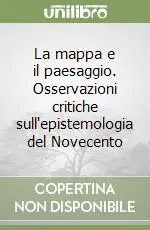 Soddisfatti O Rimborsati La mappa e il paesaggio. Osservazioni critiche sull‘epistemologia del Novecento