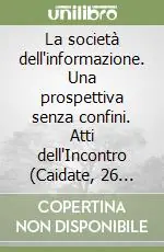 La società dell‘informazione. Una prospettiva senza confini. Atti dell‘Incontro (Caidate, 26 settembre 1995) Direttamente Dal Produttore
