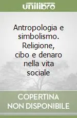Super Prezzo Antropologia e simbolismo. Religione, cibo e denaro nella vita sociale
