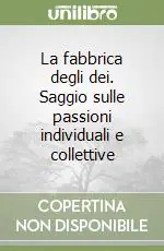 La fabbrica degli dei. Saggio sulle passioni individuali e collettive Offerta Del Giorno