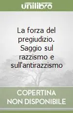 Offerta Speciale La forza del pregiudizio. Saggio sul razzismo e sull‘antirazzismo
