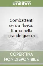 Di Tendenza Combattenti senza divisa. Roma nella grande guerra