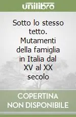 Nuova Collezione Sotto lo stesso tetto. Mutamenti della famiglia in Italia dal XV al XX secolo