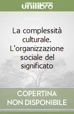 Saldi La complessità culturale. L‘organizzazione sociale del significato
