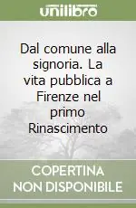 Dal comune alla signoria. La vita pubblica a Firenze nel primo Rinascimento Ultima Occasione