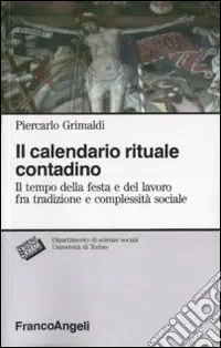 Miglior Prezzo Il calendario rituale contadino. Il tempo della festa e del lavoro fra tradizione e complessità sociale