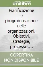 Pianificazione e programmazione nelle organizzazioni. Obiettivi, strategie, processo, tecniche Popolare
