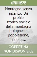 Montagne senza incanto. Un profilo storico-sociale della montagna bolognese popolazione, risorse, regolazione politica Scelto Dai Clienti