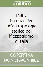 L‘altra Europa. Per un‘antropologia storica del Mezzogiorno d‘Italia Occasione Imperdibile