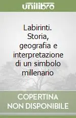 Labirinti. Storia, geografia e interpretazione di un simbolo millenario Soddisfatti O Rimborsati