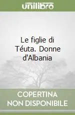 Le figlie di Téuta. Donne d‘Albania A Buon Prezzo