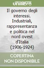 Il governo degli interessi. Industriali, rappresentanza e politica nel nord ovest d‘Italia (1906-1924) Direttamente Dal Produttore