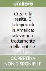 Novità Creare la realtà. I telegiornali in America selezione e trattamento delle notizie
