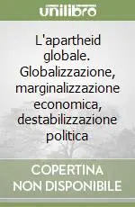 Spedito Oggi L‘apartheid globale. Globalizzazione, marginalizzazione economica, destabilizzazione politica