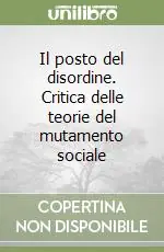 Il posto del disordine. Critica delle teorie del mutamento sociale Professionale