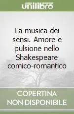 La musica dei sensi. Amore e pulsione nello Shakespeare comico-romantico Prezzo Scontato
