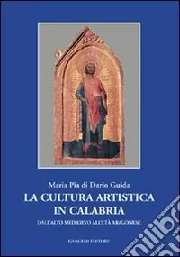 Saldi La cultura artistica in Calabria. Dall‘alto Medioevo all‘età aragonese
