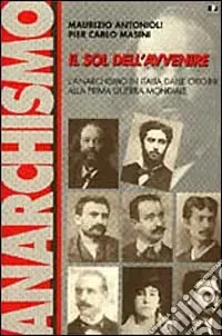 Il sol dell‘avvenire. L‘anarchismo in Italia dalle origini alla prima guerra mondiale (1871-1918) Vendita Finale