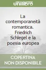 La contemporaneità romantica. Friedrich Schlegel e la poesia europea Compra Online