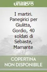 Acquista Ora I martiri. Panegirici per Giulitta, Gordio, 40 soldati di Sebaste, Mamante