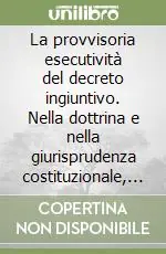 La provvisoria esecutività del decreto ingiuntivo. Nella dottrina e nella giurisprudenza costituzionale, di legittimità e di merito Popolare