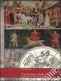 La tirannia degli astri. Gli affreschi astrologici di palazzo Schifanoia. Ediz. illustrata A Buon Prezzo