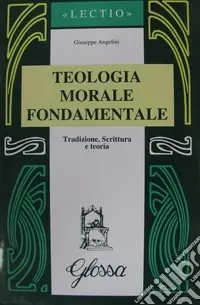 Nuovo Arrivo Teologia morale fondamentale. Tradizione, Scrittura e teoria