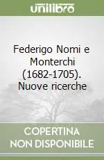 Solo Oggi Federigo Nomi e Monterchi (1682-1705). Nuove ricerche
