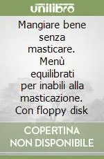Ultime Pezzi Mangiare bene senza masticare. Menù equilibrati per inabili alla masticazione. Con floppy disk