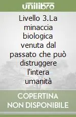 Livello 3.La minaccia biologica venuta dal passato che può distruggere l‘intera umanità Quantità Limitata