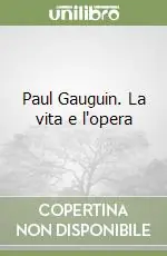 Offerta Limitata Paul Gauguin. La vita e l‘opera