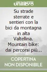 Su strade sterrate e sentieri con la bici da montagna in alta Valtellina. Mountain bike dai percorsi più facili a quelli più impegnativi... Offerta