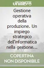 Gestione operativa della produzione. Un impiego strategico dell‘informatica nella gestione dei reparti produttivi Economico