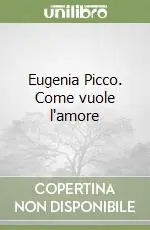 Eugenia Picco. Come vuole l‘amore Ultime Pezzi