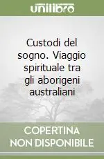 Pagamento Sicuro Custodi del sogno. Viaggio spirituale tra gli aborigeni australiani