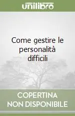 Come gestire le personalità difficili Ultima Occasione