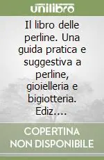 Novità Il libro delle perline. Una guida pratica e suggestiva a perline, gioielleria e bigiotteria. Ediz. illustrata