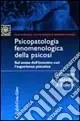 Psicopatologia fenomenologica della psicosi. Sul senso dell‘incontro con l‘esperienza psicotica Spedito Oggi