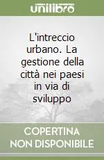 L‘intreccio urbano. La gestione della città nei paesi in via di sviluppo Più Venduto