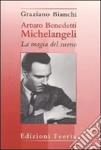 Compra Adesso Arturo Benedetti Michelangeli la magia del suono