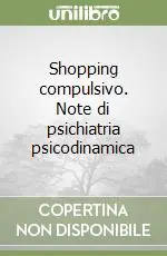 Offerta Shopping compulsivo. Note di psichiatria psicodinamica