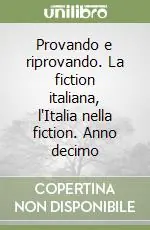 Direttamente Dal Produttore Provando e riprovando. La fiction italiana, l‘Italia nella fiction. Anno decimo
