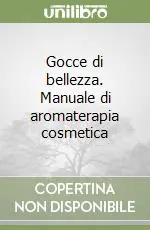 Gocce di bellezza. Manuale di aromaterapia cosmetica Promozione